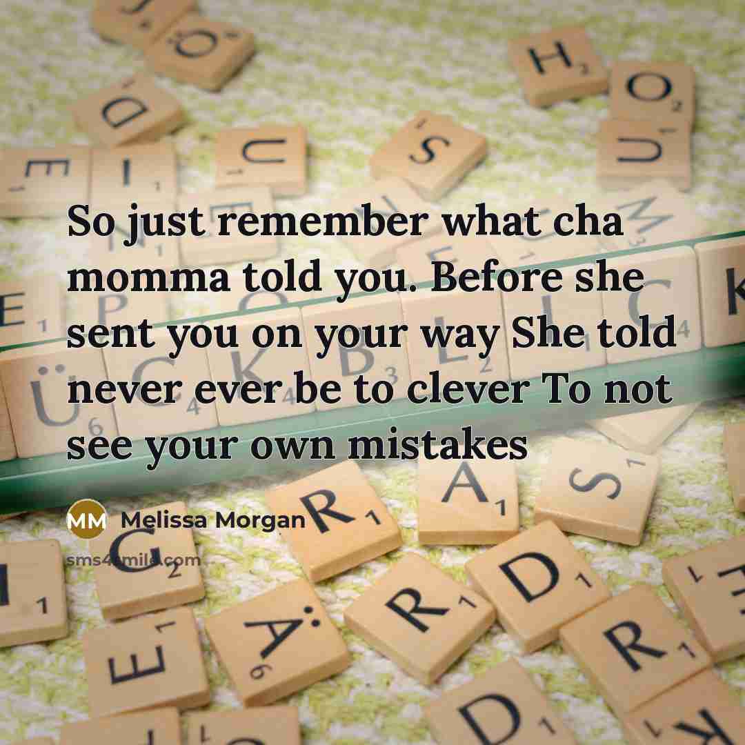 “So just remember what cha momma told you. Before she…” quote by Melissa Morgan