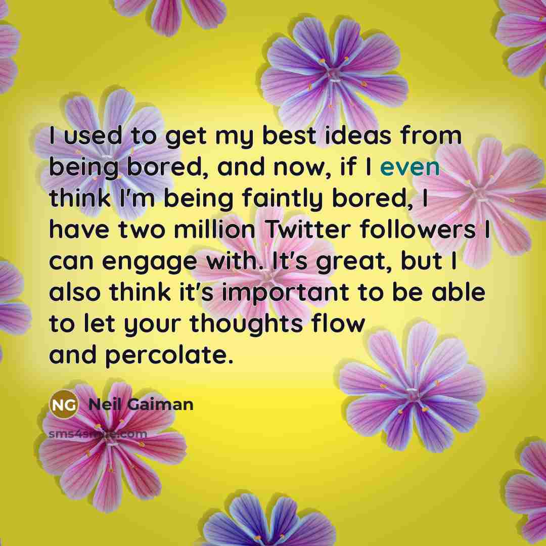 “I used to get my best ideas from being bored,…” quote by Neil Gaiman