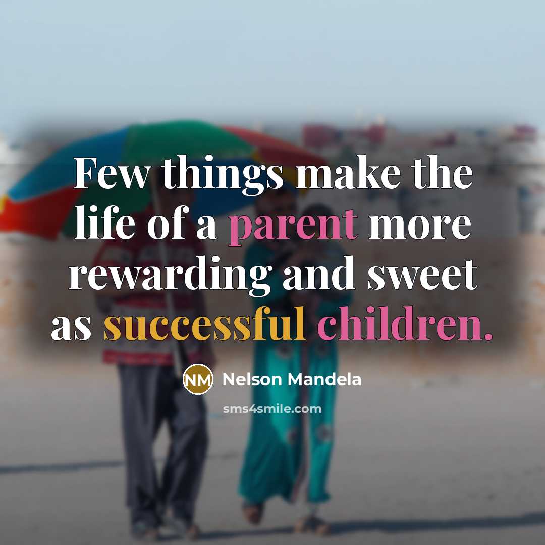 “Few things make the life of a parent more rewarding and sweet as successful children.” quote by Nelson Mandela