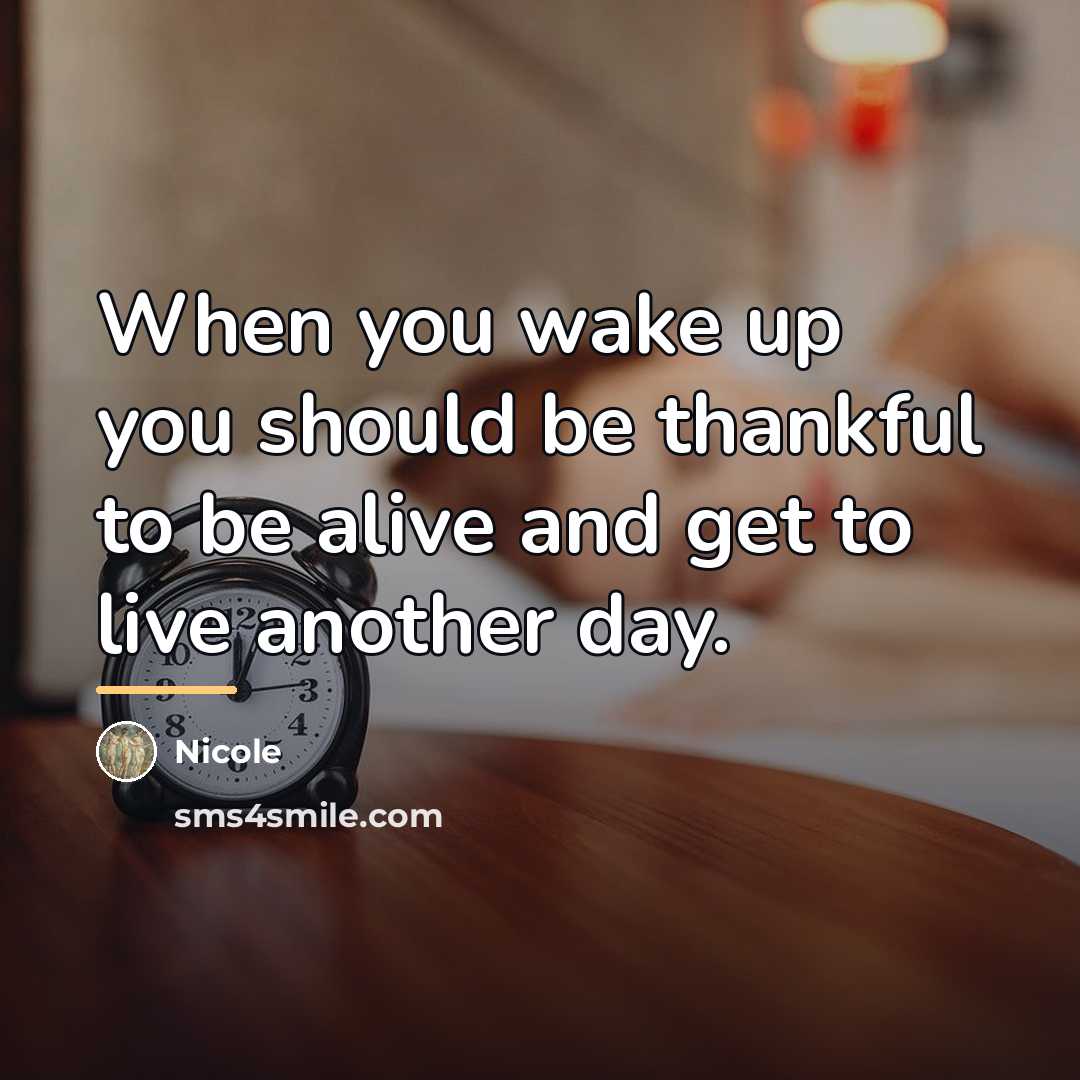“When you wake up you should be thankful to be…” quote by Nicole