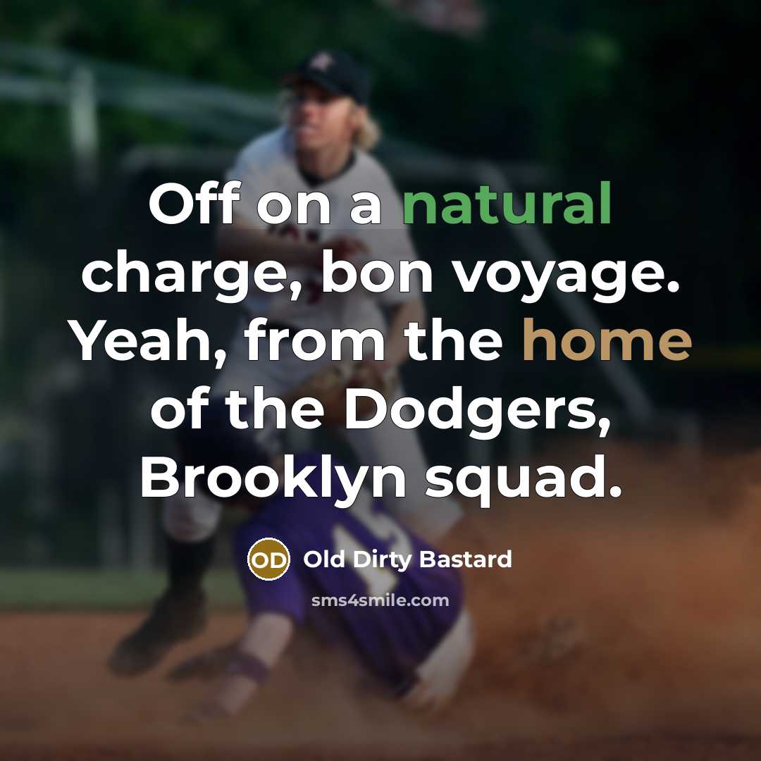 “Off on a natural charge, bon voyage. Yeah, from the home of the Dodgers, Brooklyn squad.” quote by Old Dirty Bastard