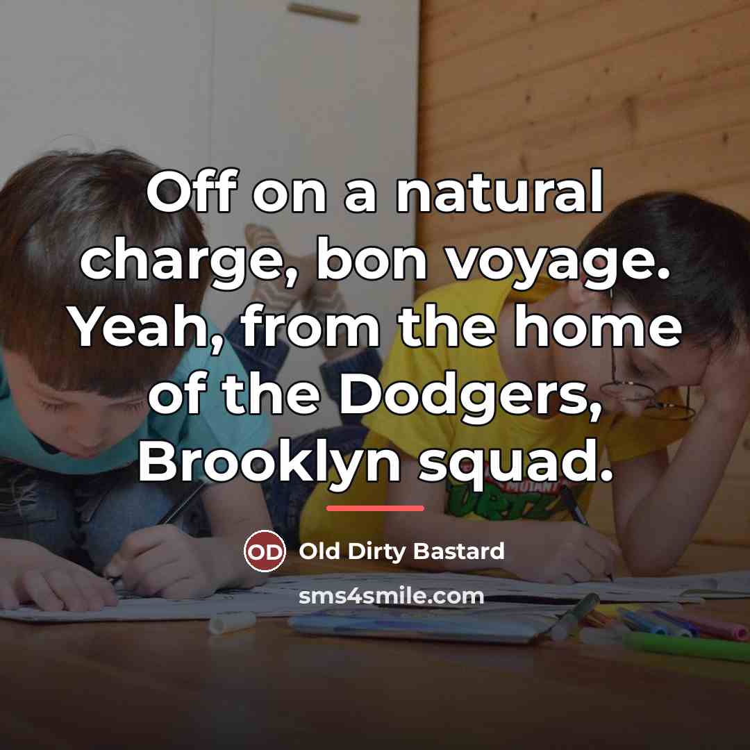 “Off on a natural charge, bon voyage. Yeah, from the…” quote by Old Dirty Bastard