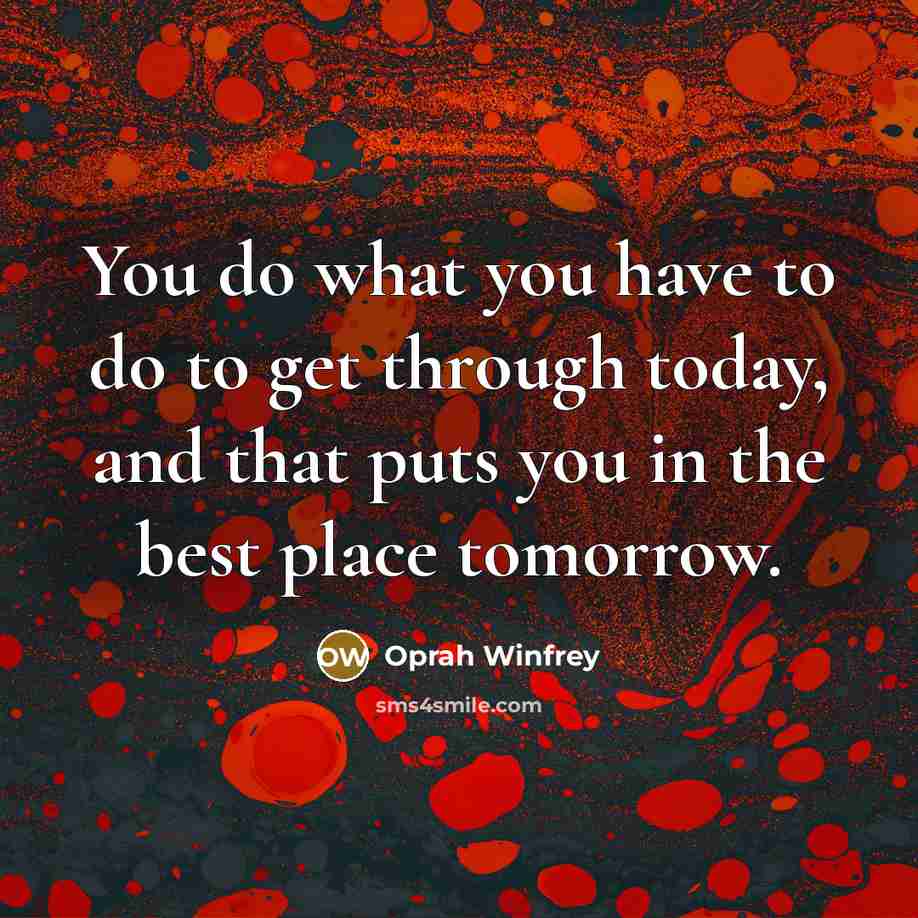 “You do what you have to do to get through…” quote by Oprah Winfrey