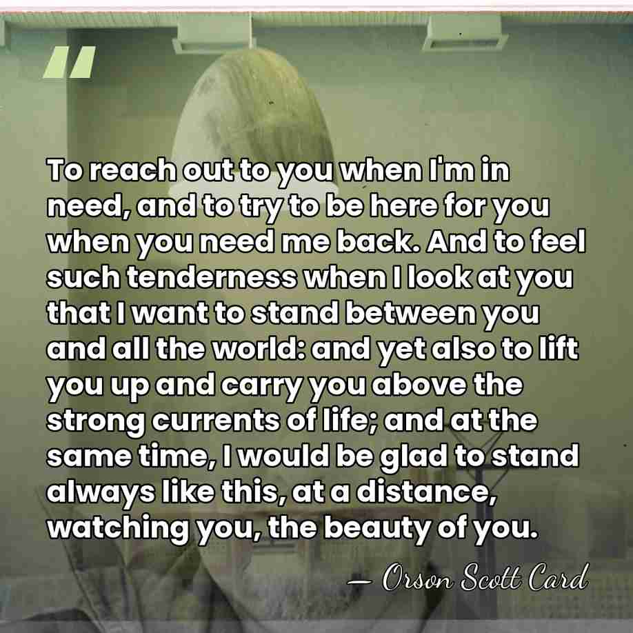 To reach out to you when I'm in need, and to try&hellip; - Orson Scott Card
