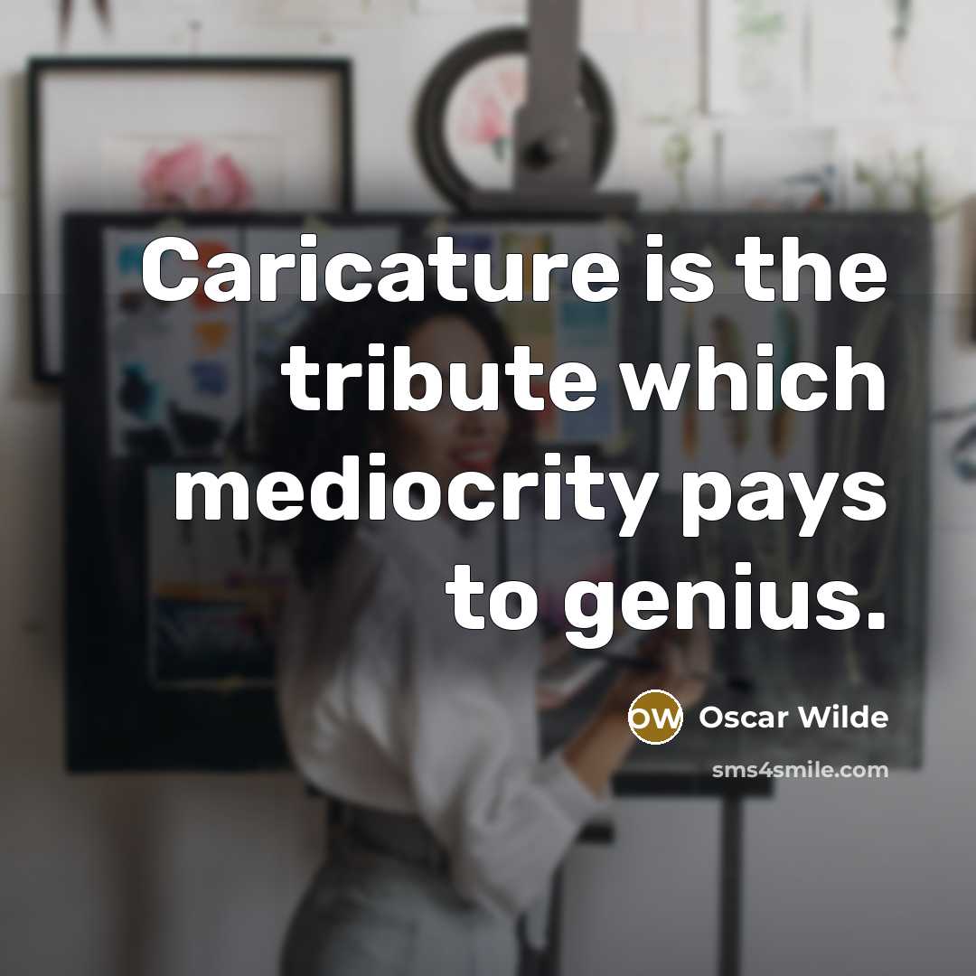 “Caricature is the tribute which mediocrity pays to genius.…” quote by Oscar Wilde