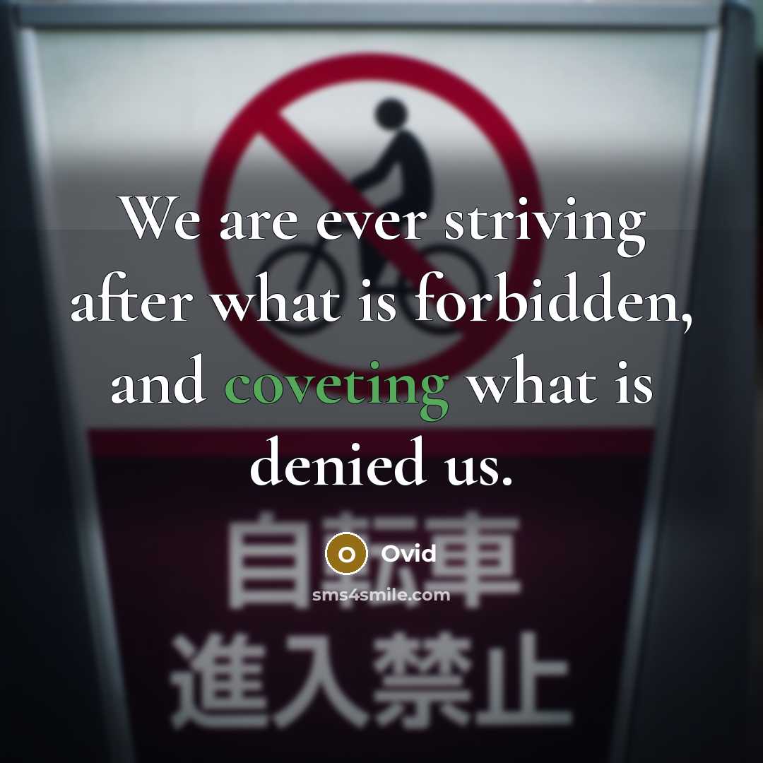 “We are ever striving after what is forbidden, and coveting what is denied us.” quote by Ovid