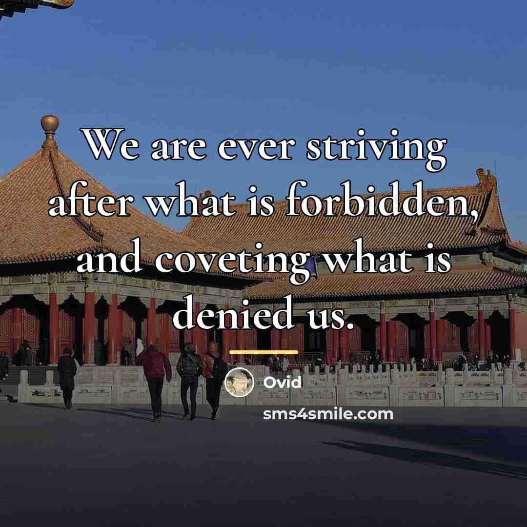 “We are ever striving after what is forbidden, and coveting…” quote by Ovid