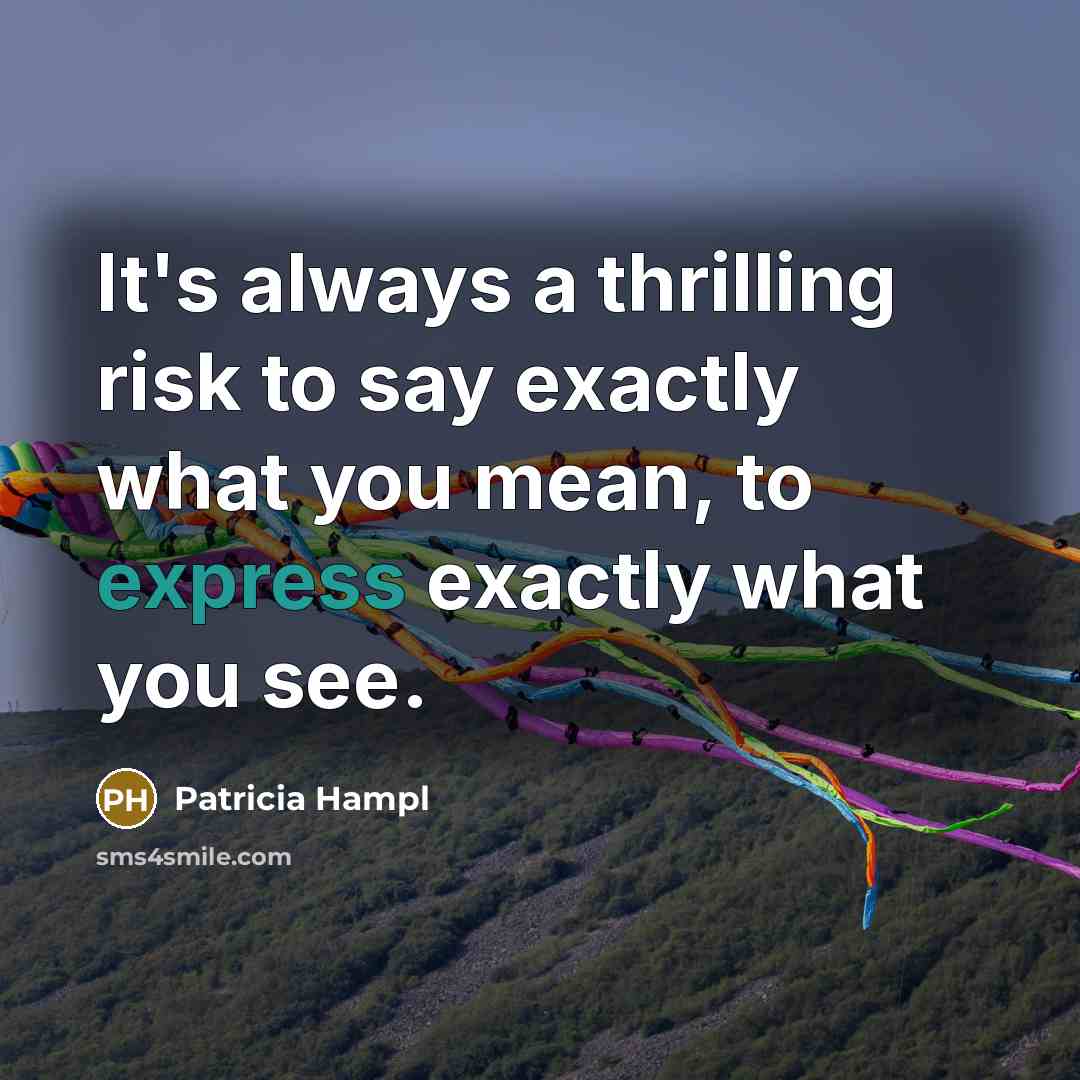 “It's always a thrilling risk to say exactly what you…” quote by Patricia Hampl