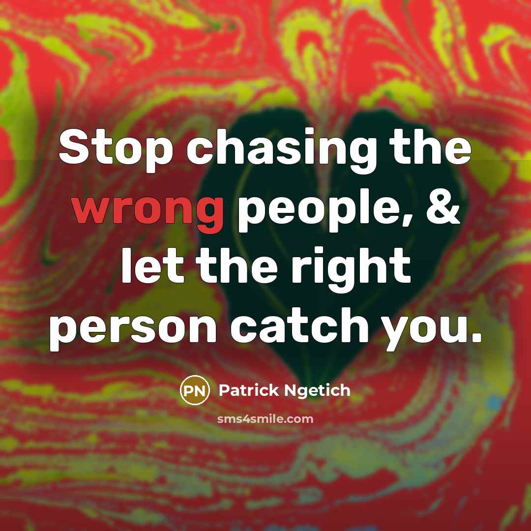 “Stop chasing the wrong people, & let the right person…” quote by Patrick Ngetich