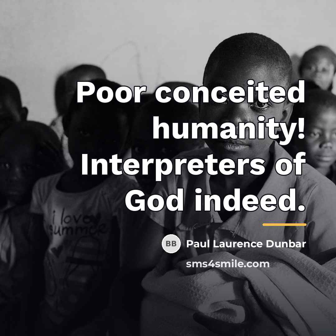 “Poor conceited humanity! Interpreters of God indeed.…” quote by Paul Laurence Dunbar