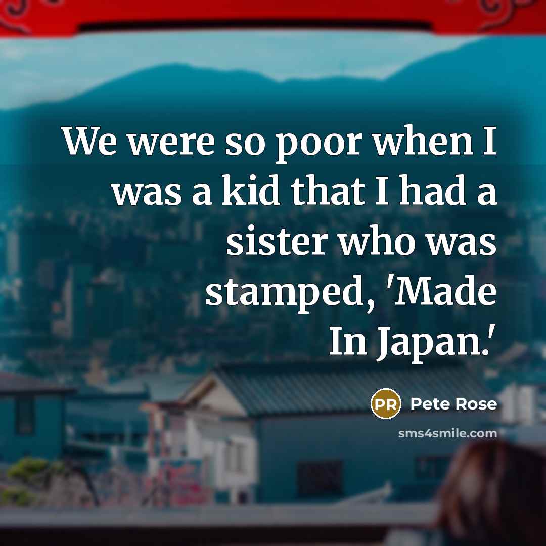 “We were so poor when I was a kid that…” quote by Pete Rose