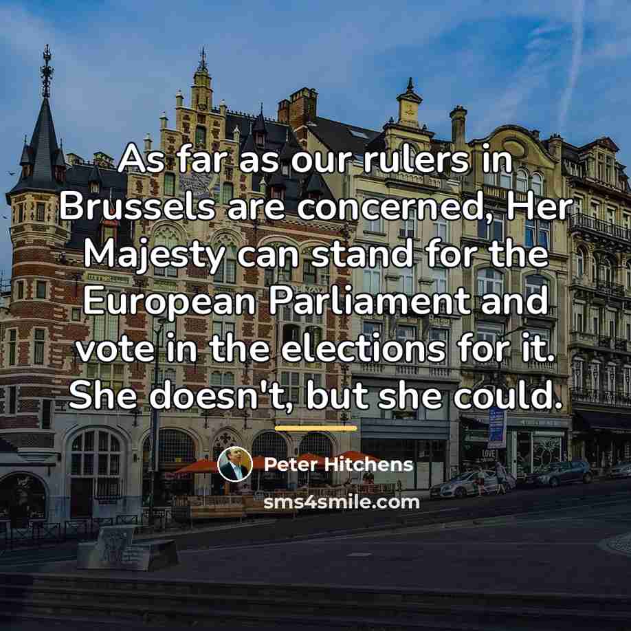 “As far as our rulers in Brussels are concerned, Her…” quote by Peter Hitchens