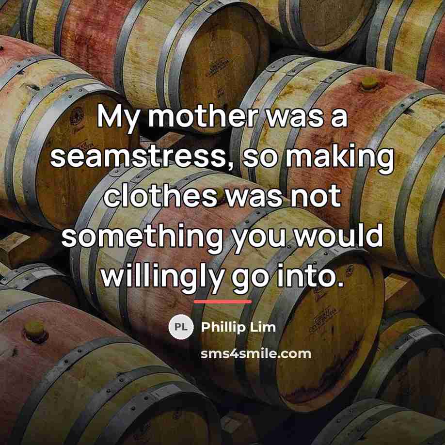 “My mother was a seamstress, so making clothes was not…” quote by Phillip Lim