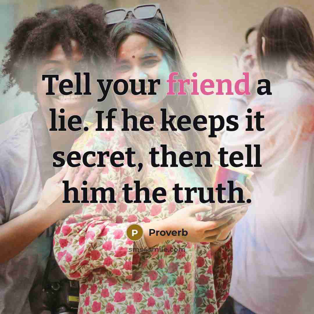“Tell your friend a lie. If he keeps it secret,…” quote by Proverb