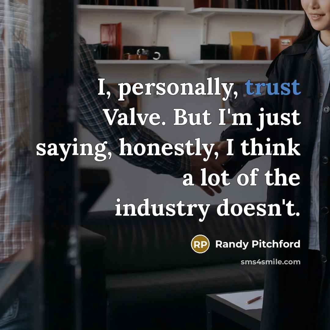 “I, personally, trust Valve. But I'm just saying, honestly, I…” quote by Randy Pitchford