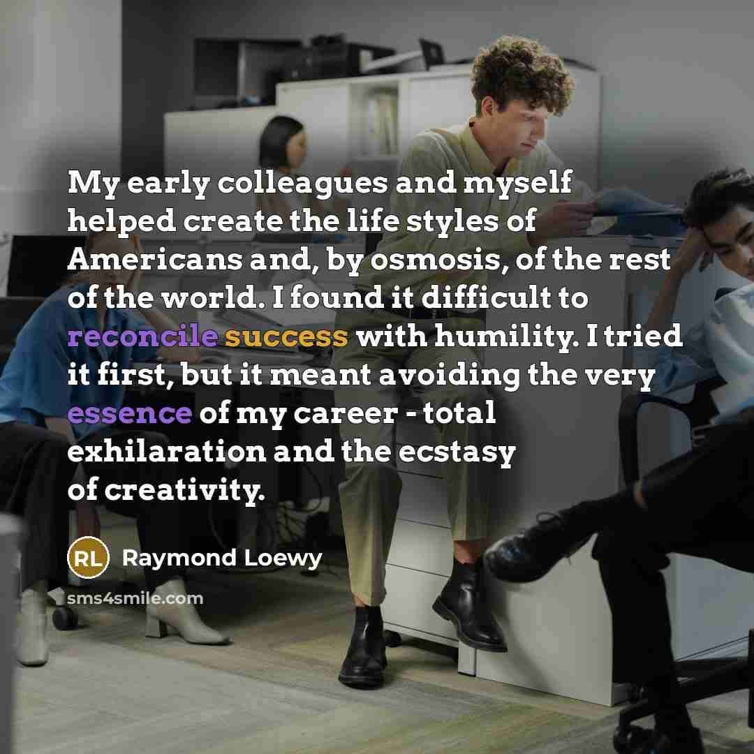“My early colleagues and myself helped create the life styles…” quote by Raymond Loewy