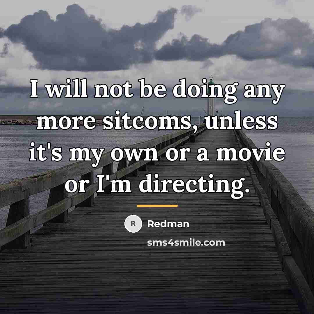 “I will not be doing any more sitcoms, unless it's…” quote by Redman