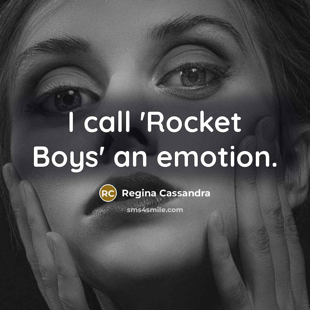 “I call 'Rocket Boys' an emotion.…” quote by Regina Cassandra