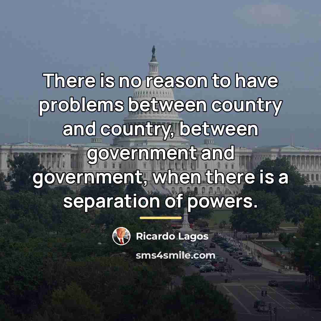 “There is no reason to have problems between country and…” quote by Ricardo Lagos