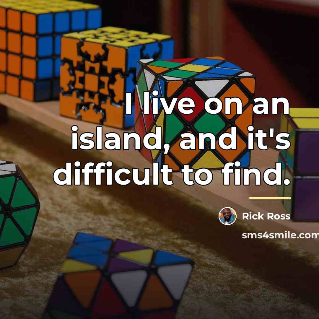 “I live on an island, and it's difficult to find.…” quote by Rick Ross
