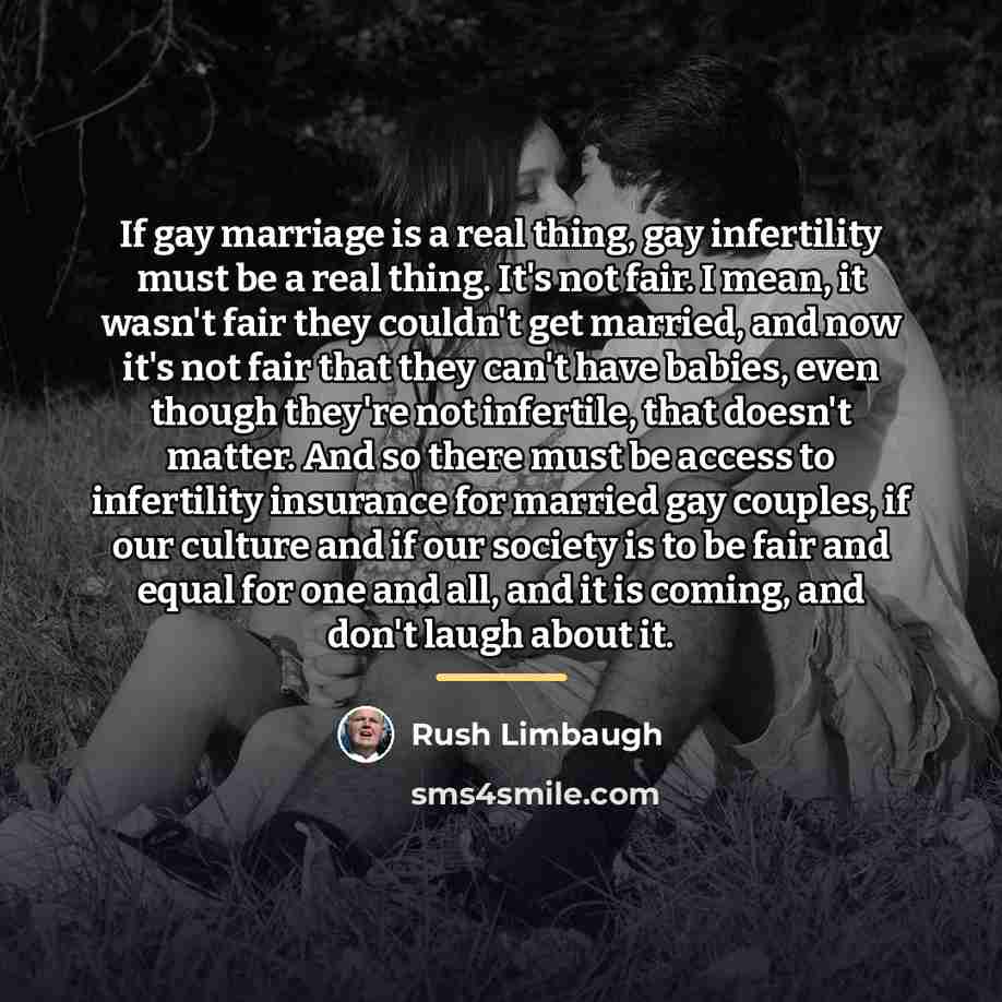 “If gay marriage is a real thing, gay infertility must…” quote by Rush Limbaugh