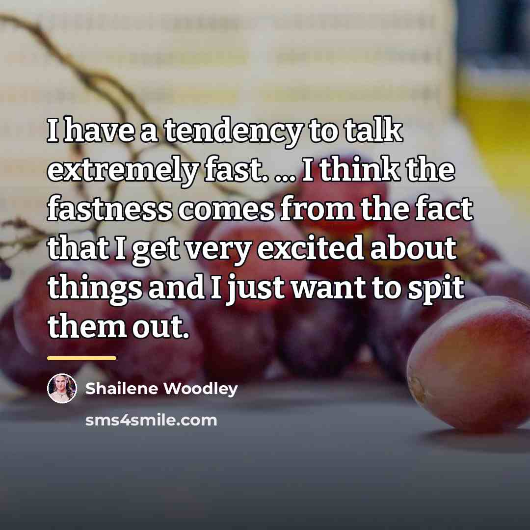 “I have a tendency to talk extremely fast. ... I…” quote by Shailene Woodley