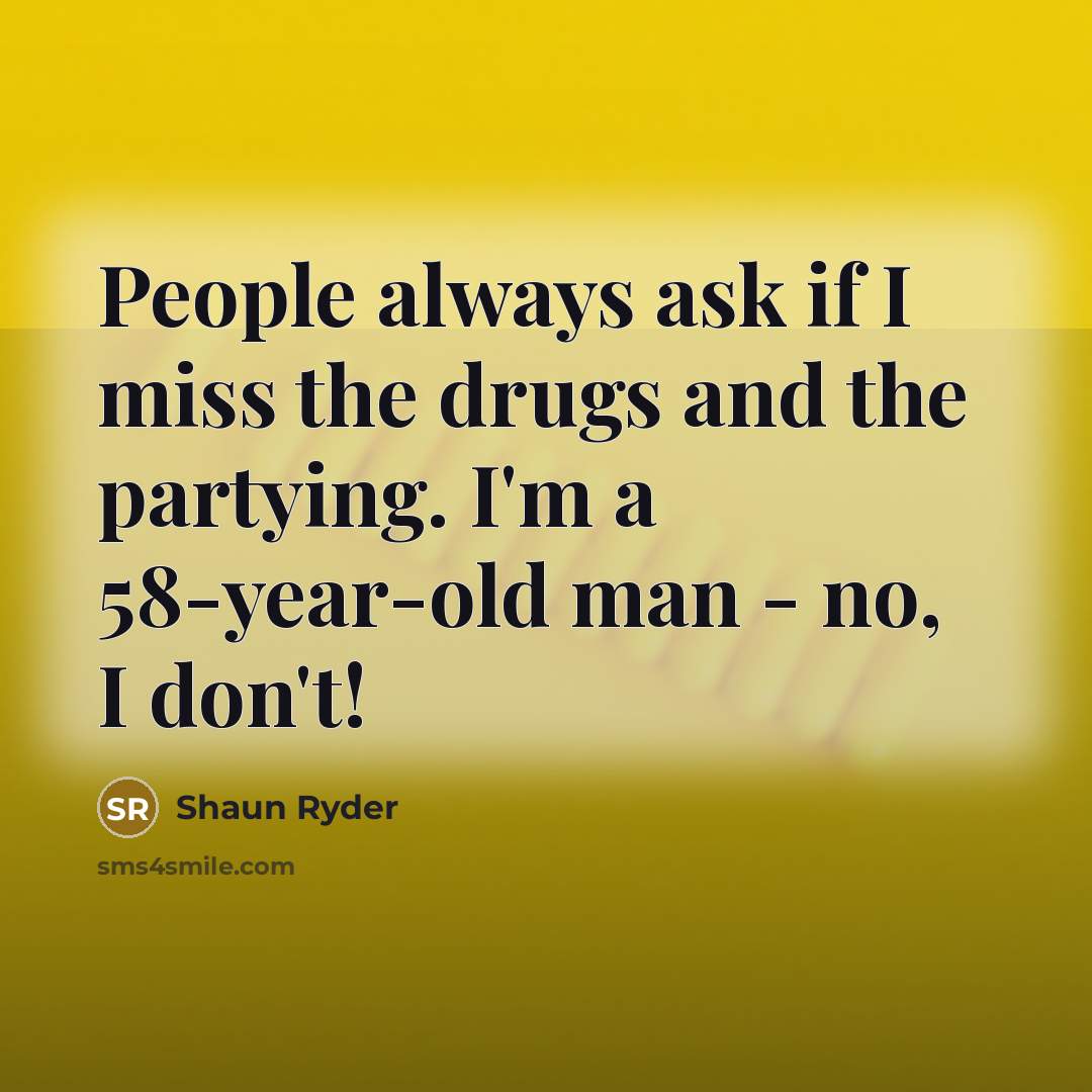 “People always ask if I miss the drugs and the…” quote by Shaun Ryder