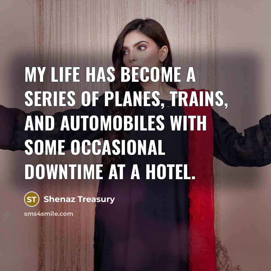 “My life has become a series of planes, trains, and…” quote by Shenaz Treasury
