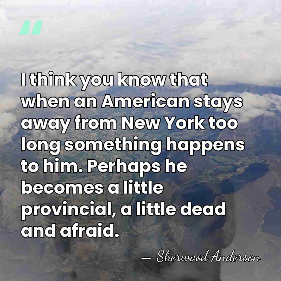 I think you know that when an American stays away from New&hellip; - Sherwood Anderson