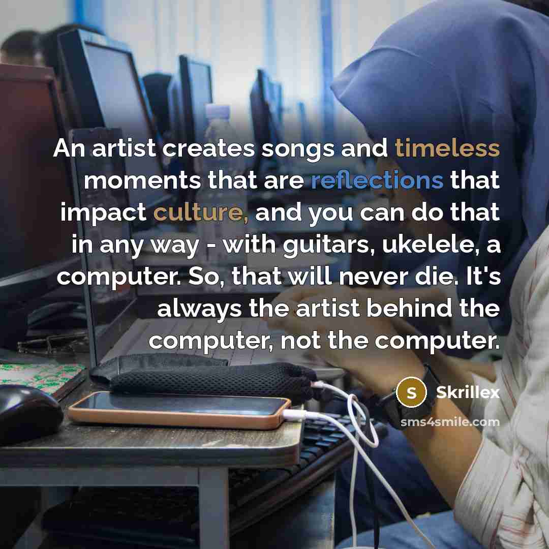“An artist creates songs and timeless moments that are reflections…” quote by Skrillex
