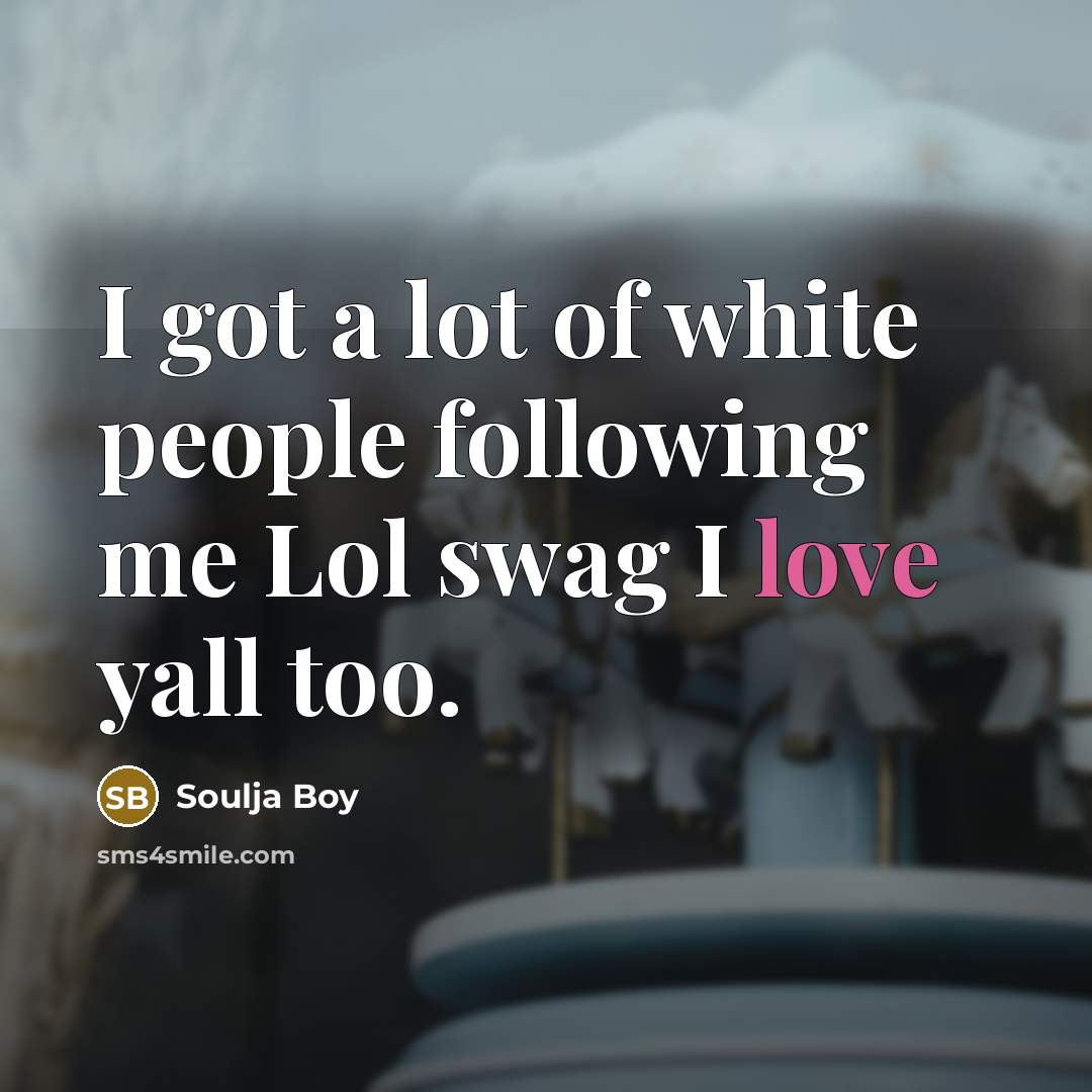 “I got a lot of white people following me Lol…” quote by Soulja Boy