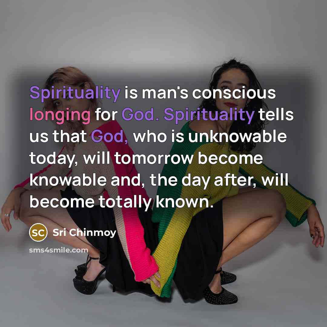 “Spirituality is man's conscious longing for God. Spirituality tells us…” quote by Sri Chinmoy