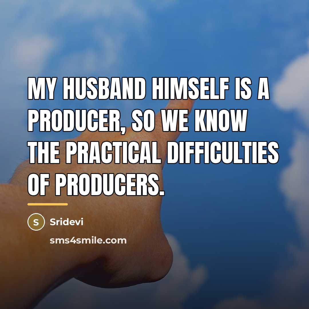 “My husband himself is a producer, so we know the…” quote by Sridevi