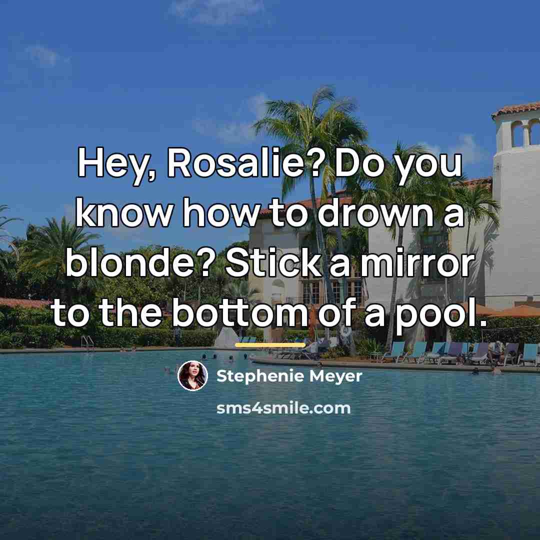“Hey, Rosalie? Do you know how to drown a blonde?…” quote by Stephenie Meyer