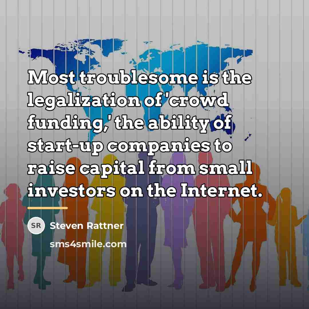 “Most troublesome is the legalization of 'crowd funding,' the ability…” quote by Steven Rattner