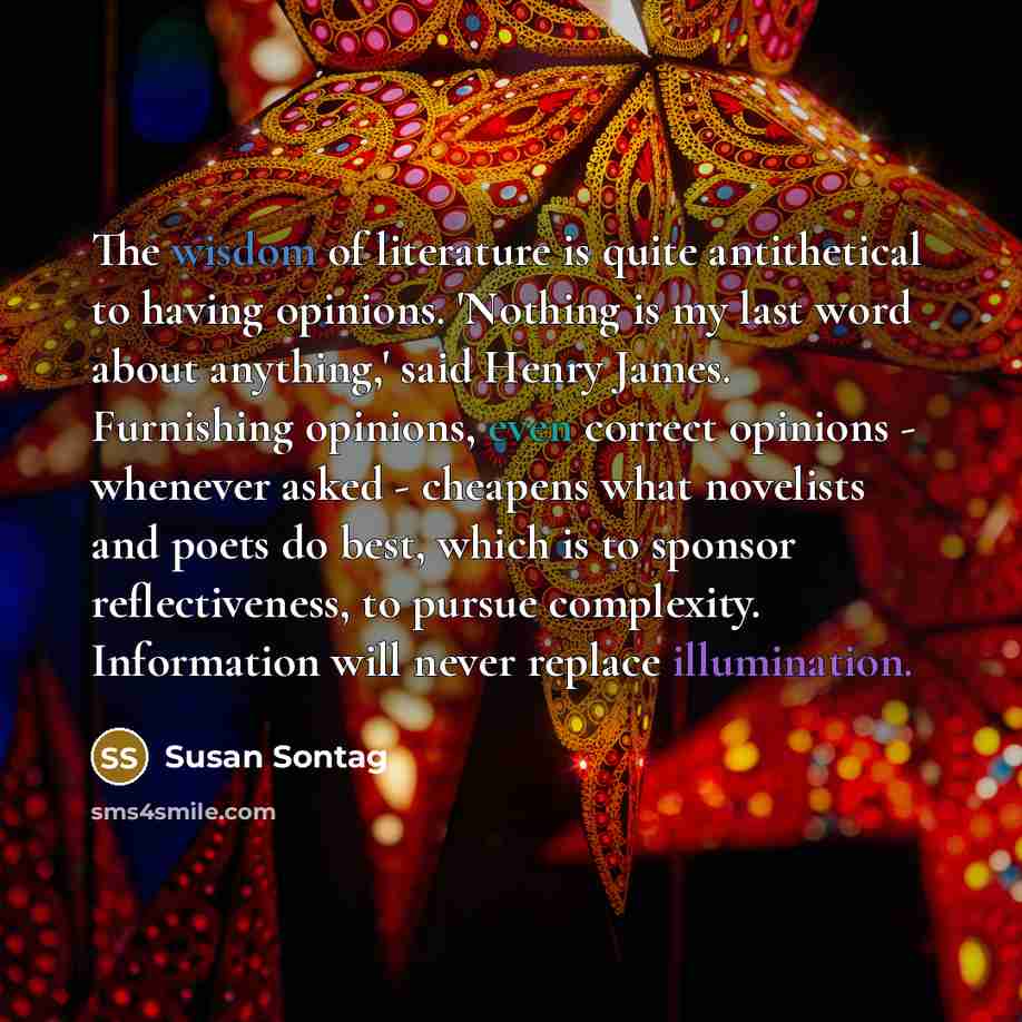 “The wisdom of literature is quite antithetical to having opinions.…” quote by Susan Sontag