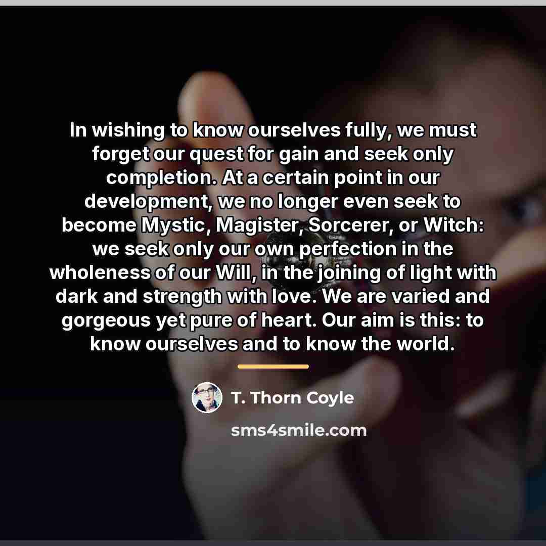 “In wishing to know ourselves fully, we must forget our…” quote by T. Thorn Coyle