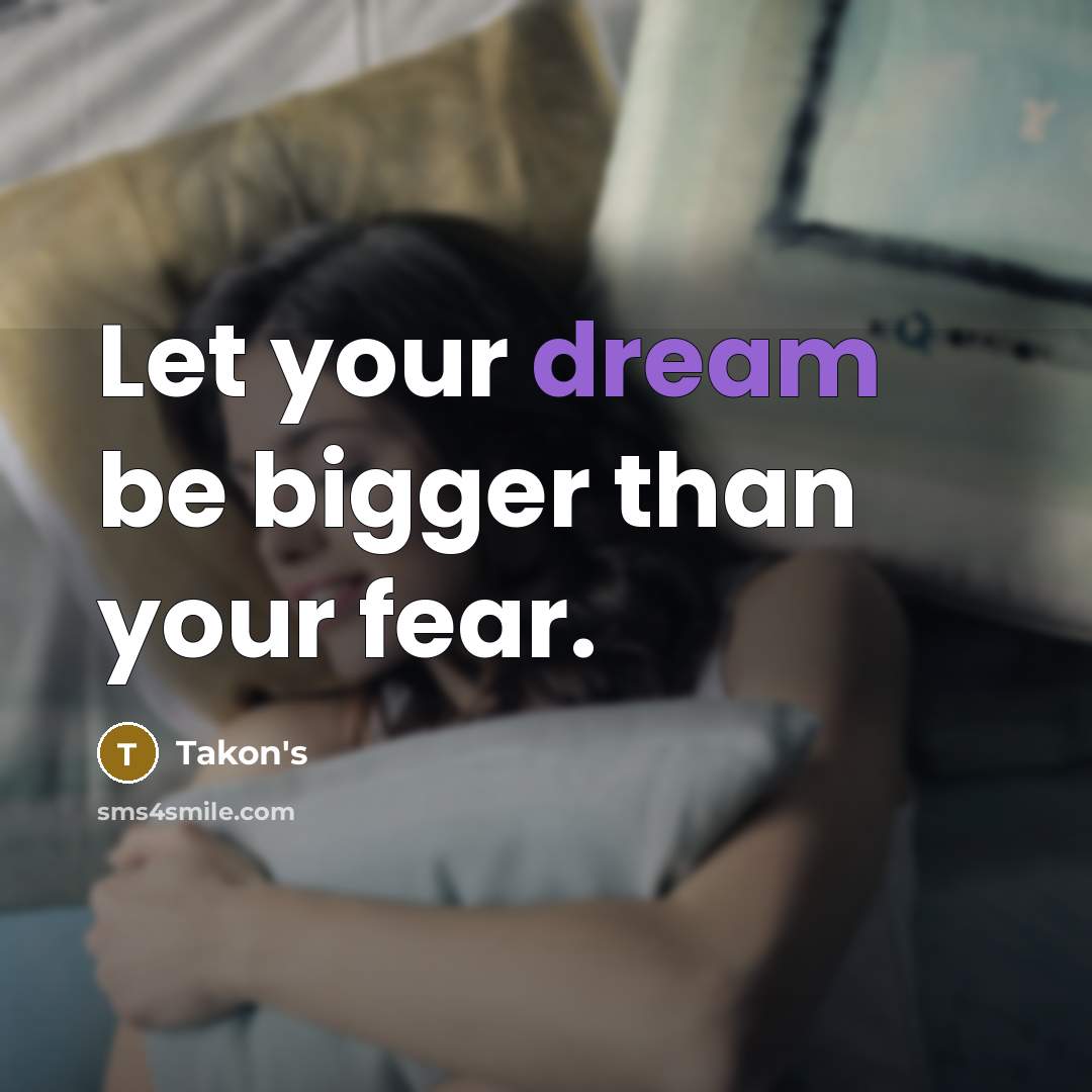 “Let your dream be bigger than your fear.…” quote by Takon's