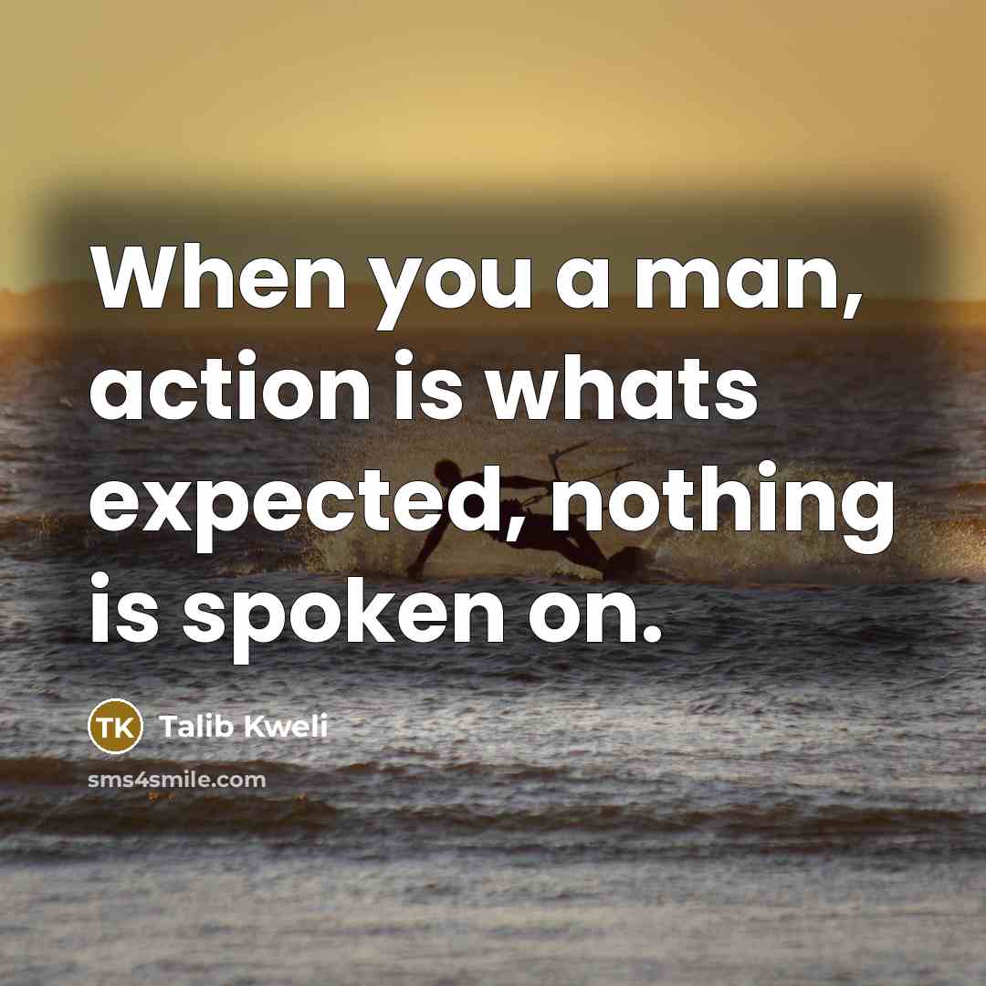 “When you a man, action is whats expected, nothing is…” quote by Talib Kweli