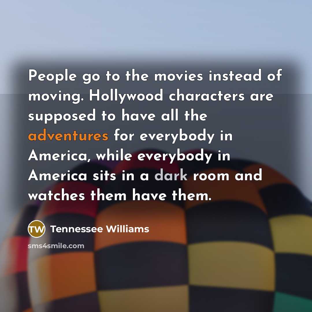 “People go to the movies instead of moving. Hollywood characters…” quote by Tennessee Williams