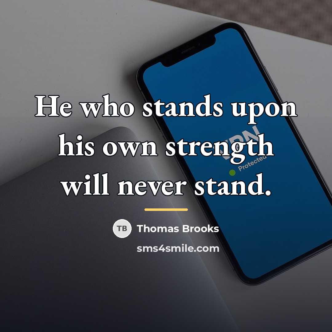 “He who stands upon his own strength will never stand.…” quote by Thomas Brooks
