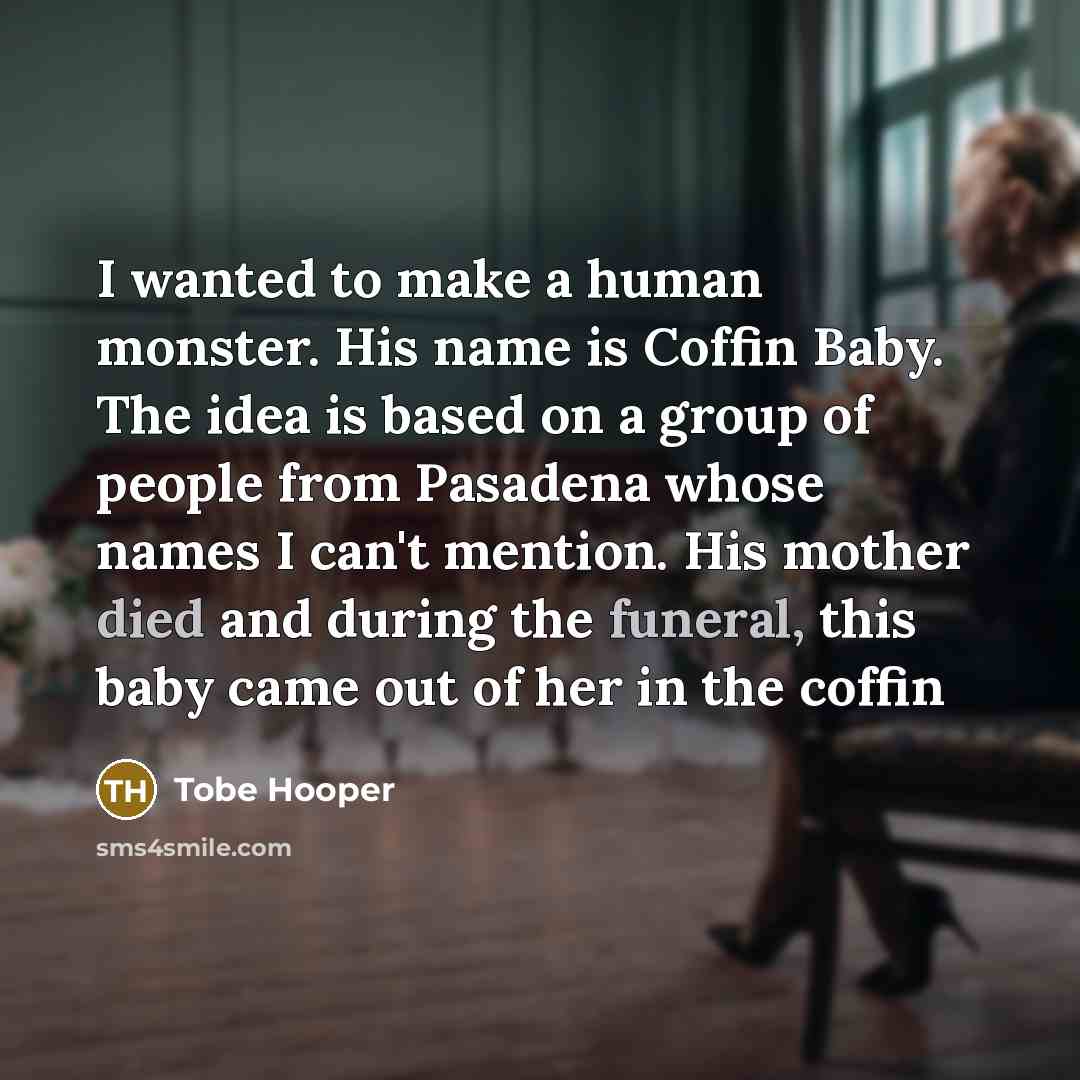 “I wanted to make a human monster. His name is…” quote by Tobe Hooper