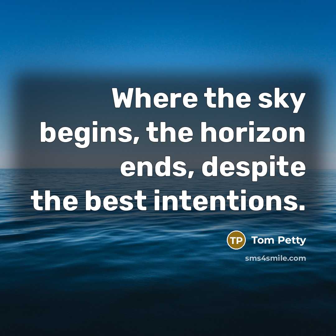 “Where the sky begins, the horizon ends, despite the best…” quote by Tom Petty