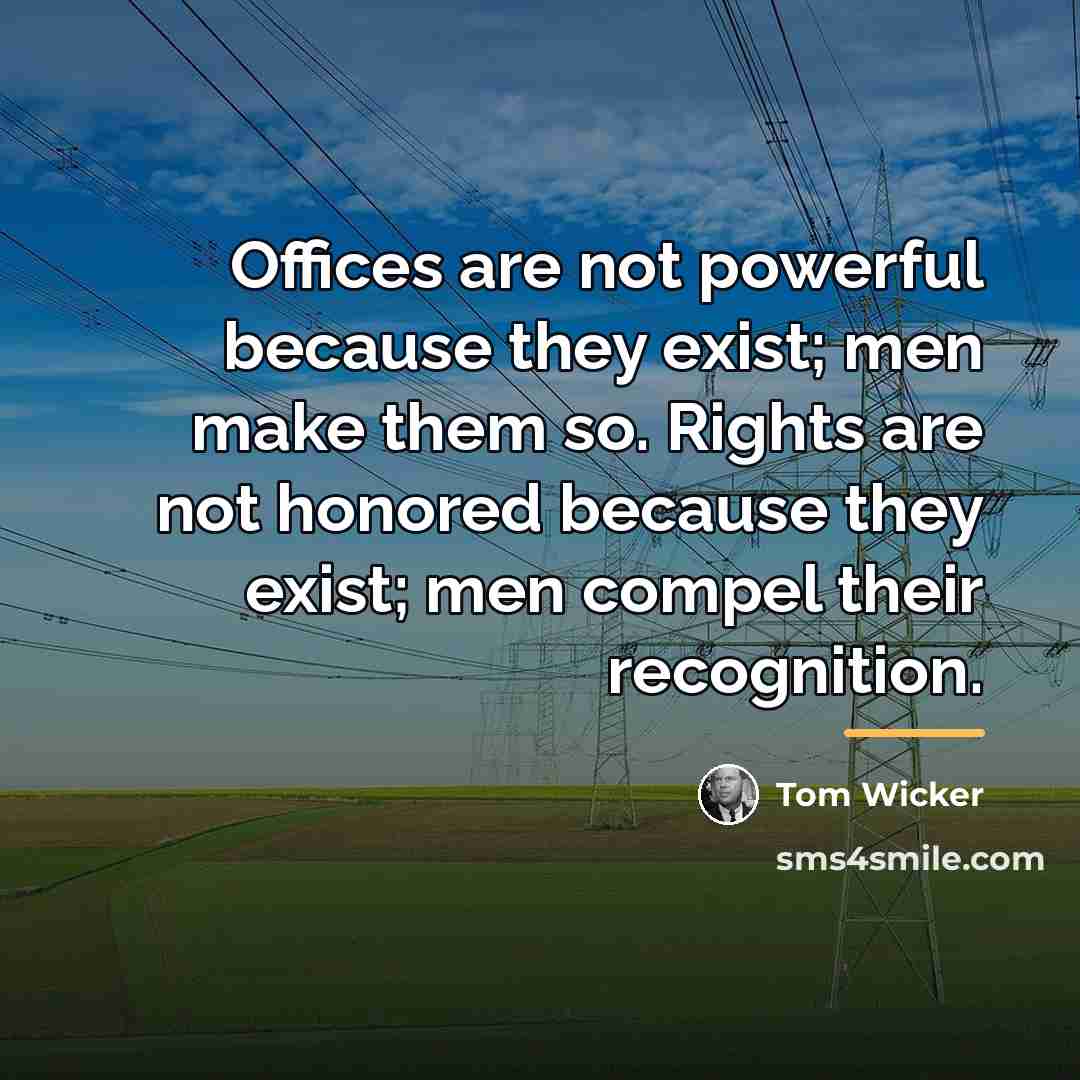 “Offices are not powerful because they exist; men make them…” quote by Tom Wicker