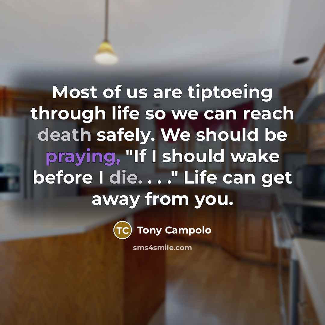 “Most of us are tiptoeing through life so we can…” quote by Tony Campolo