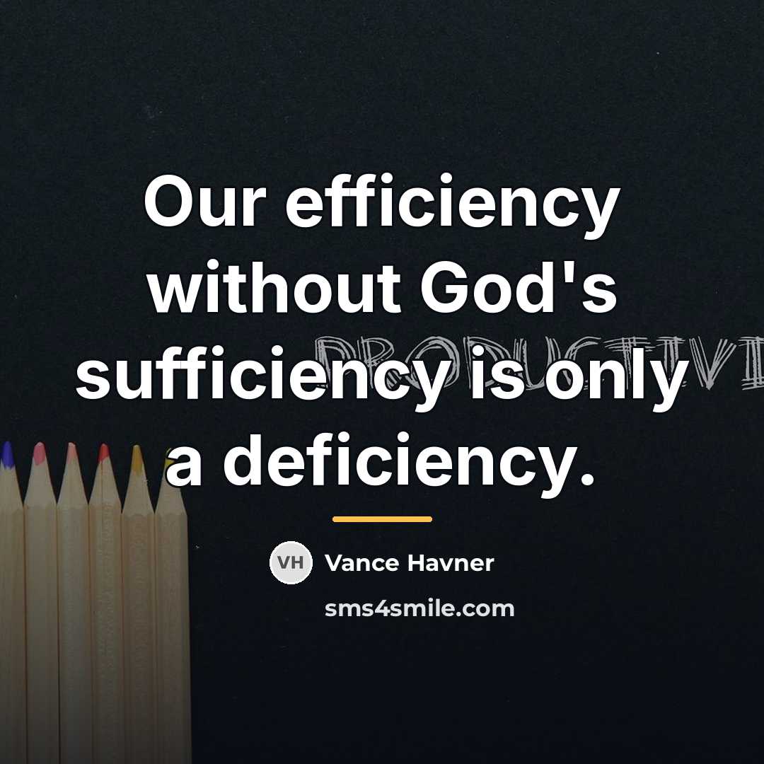 “Our efficiency without God's sufficiency is only a deficiency.…” quote by Vance Havner