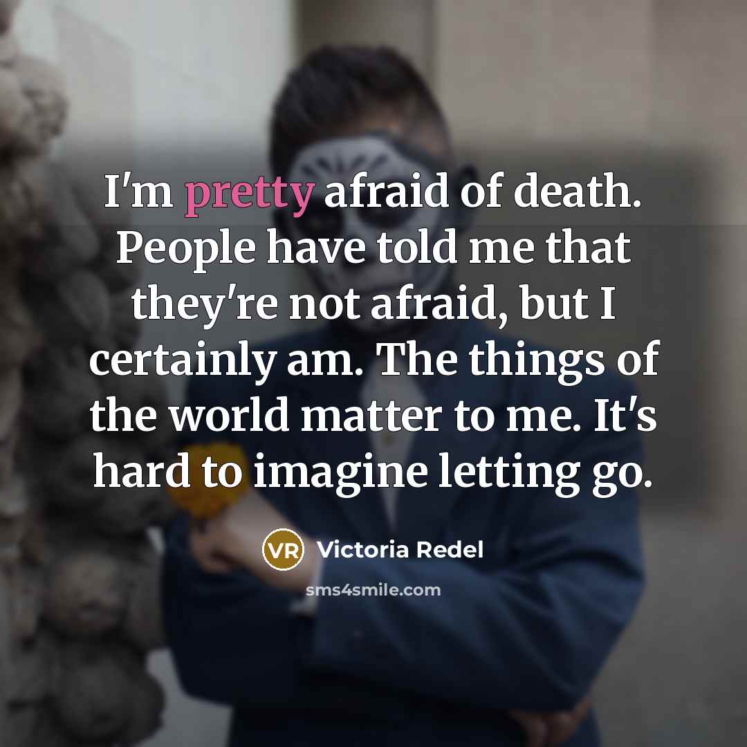 “I'm pretty afraid of death. People have told me that…” quote by Victoria Redel