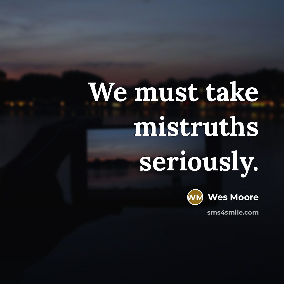 “We must take mistruths seriously.…” quote by Wes Moore