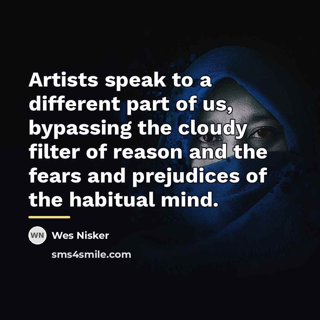 “Artists speak to a different part of us, bypassing the…” quote by Wes Nisker