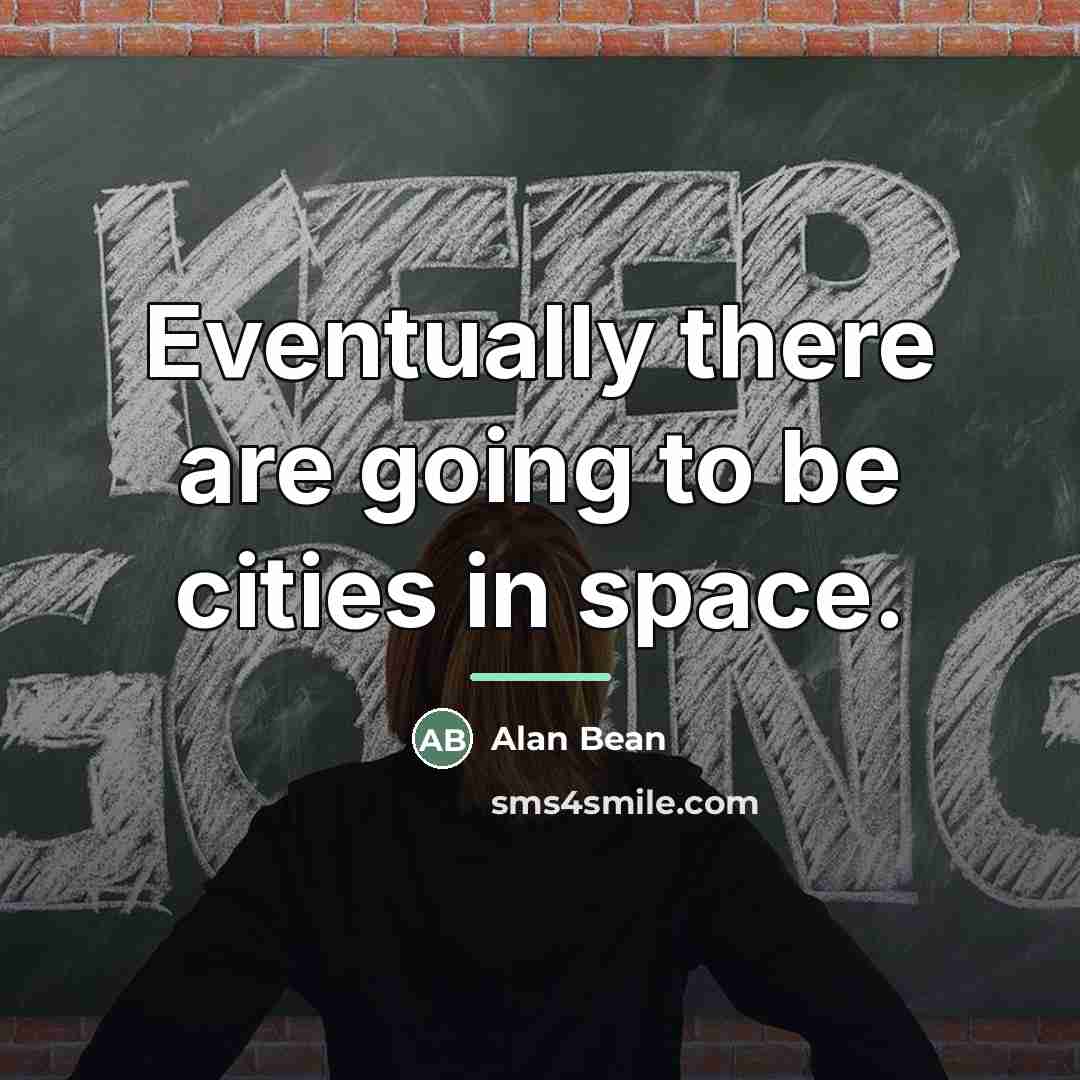 “Eventually there are going to be cities in space.…” quote by Alan Bean